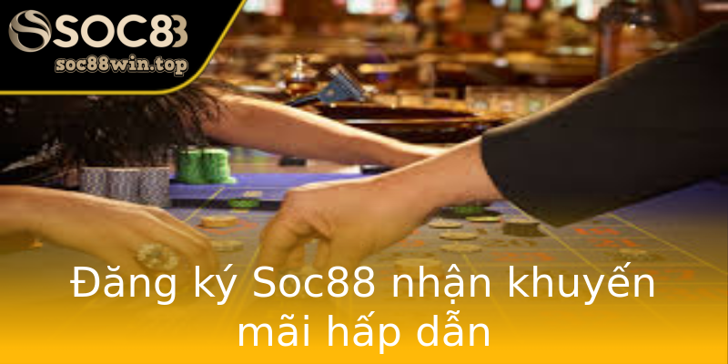 Đăng ký Soc88 nhận khuyến mãi hấp dẫn Đăng ký Soc88 nhận khuyến mãi hấp dẫn