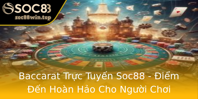 Baccarat Trực Tuyến Soc88 - Điểm Đến Hoàn Hảo Cho Người Chơi Baccarat Trực Tuyến Soc88 - Điểm Đến Hoàn Hảo Cho Người Chơi