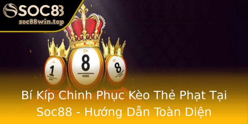 Bí Kíp Chinh Phục Kèo Thẻ Phạt Tại Soc88 - Hướng Dẫn Toàn Diện Bí Kíp Chinh Phục Kèo Thẻ Phạt Tại Soc88 - Hướng Dẫn Toàn Diện