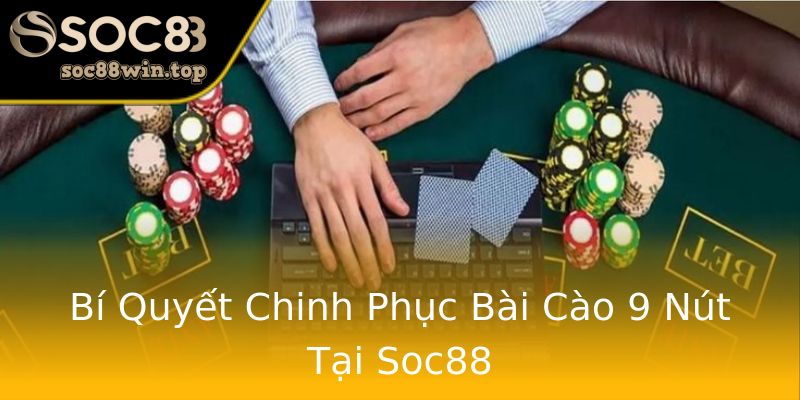 Bí Quyết Chinh Phục Bài Cào 9 Nút Tại Soc88 Bí Quyết Chinh Phục Bài Cào 9 Nút Tại Soc88