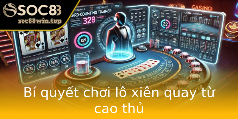 Bí quyết chơi lô xiên quay từ cao thủ Bí quyết chơi lô xiên quay từ cao thủ