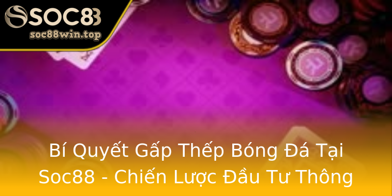 Bí Quyết Gấp Thếp Bóng Đá Tại Soc88 - Chiến Lược Đầu Tư Thông Minh Bí Quyết Gấp Thếp Bóng Đá Tại Soc88 - Chiến Lược Đầu Tư Thông Minh