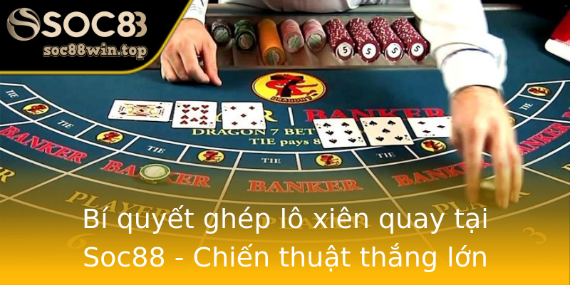 Bí quyết ghép lô xiên quay tại Soc88 - Chiến thuật thắng lớn Bí quyết ghép lô xiên quay tại Soc88 - Chiến thuật thắng lớn