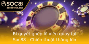 Bi Quyet Ghep Lo Xien Quay Tai Soc88 Chien Thuat Thang Lon