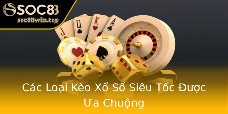 Các Loại Kèo Xổ Số Siêu Tốc Được Ưa Chuộng Các Loại Kèo Xổ Số Siêu Tốc Được Ưa Chuộng