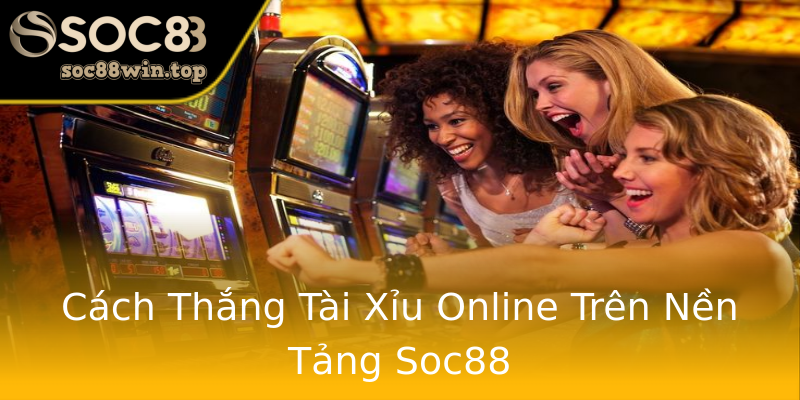 Cách Thắng Tài Xỉu Online Trên Nền Tảng Soc88 Cách Thắng Tài Xỉu Online Trên Nền Tảng Soc88