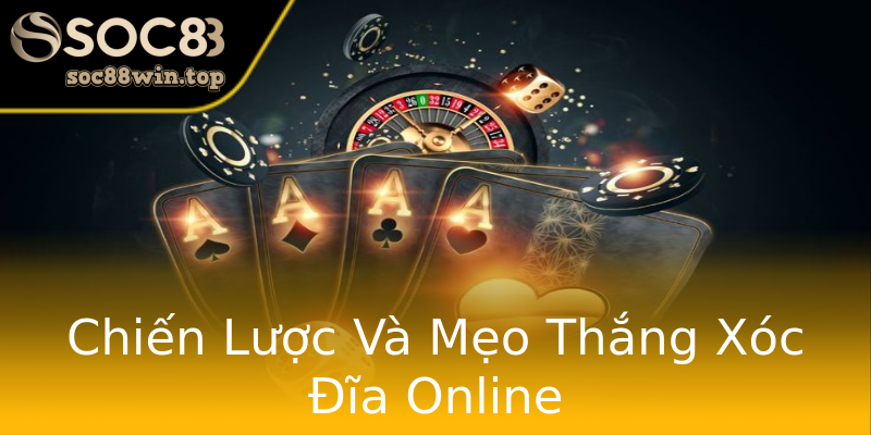 Chiến Lược Và Mẹo Thắng Xóc Đĩa Online Chiến Lược Và Mẹo Thắng Xóc Đĩa Online
