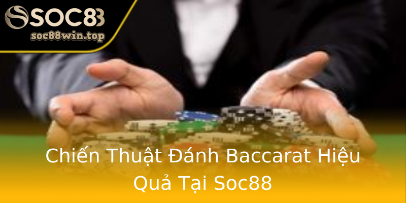 Chiến Thuật Đánh Baccarat Hiệu Quả Tại Soc88 Chiến Thuật Đánh Baccarat Hiệu Quả Tại Soc88
