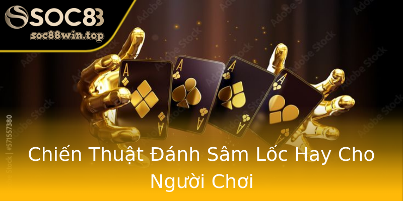 Chiến Thuật Đánh Sâm Lốc Hay Cho Người Chơi Chiến Thuật Đánh Sâm Lốc Hay Cho Người Chơi