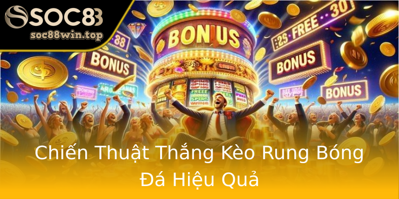 Chiến Thuật Thắng Kèo Rung Bóng Đá Hiệu Quả Chiến Thuật Thắng Kèo Rung Bóng Đá Hiệu Quả