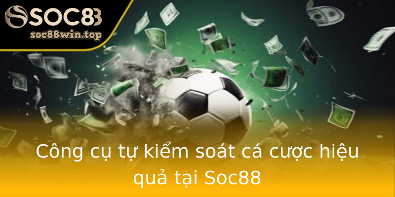 Công cụ tự kiểm soát cá cược hiệu quả tại Soc88 Công cụ tự kiểm soát cá cược hiệu quả tại Soc88