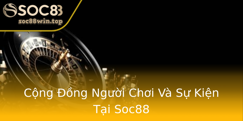 Cộng Đồng Người Chơi Và Sự Kiện Tại Soc88 Cộng Đồng Người Chơi Và Sự Kiện Tại Soc88