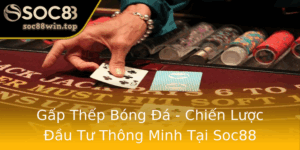 Gap Thep Bong A Chien Luoc Au Tu Thong Minh Tai Soc88
