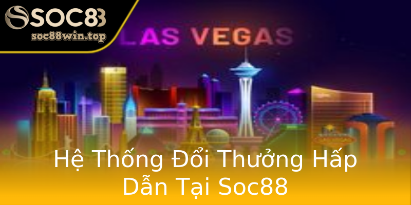 Hệ Thống Đổi Thưởng Hấp Dẫn Tại Soc88 Hệ Thống Đổi Thưởng Hấp Dẫn Tại Soc88
