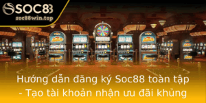 Huong Dan Ang Ky Soc88 Toan Tap Tao Tai Khoan Nhan Uu Ai Khung