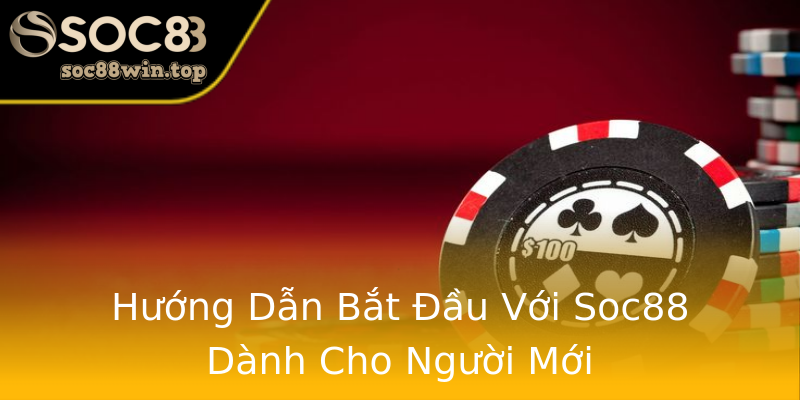 Hướng Dẫn Bắt Đầu Với Soc88 Dành Cho Người Mới Hướng Dẫn Bắt Đầu Với Soc88 Dành Cho Người Mới