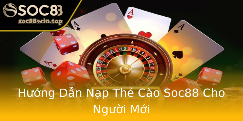 Hướng Dẫn Nạp Thẻ Cào Soc88 Cho Người Mới Hướng Dẫn Nạp Thẻ Cào Soc88 Cho Người Mới