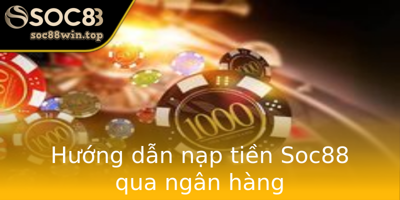 Hướng dẫn nạp tiền Soc88 qua ngân hàng Hướng dẫn nạp tiền Soc88 qua ngân hàng