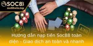Huong Dan Nap Tien Soc88 Toan Dien Giao Dich An Toan Va Nhanh Chong