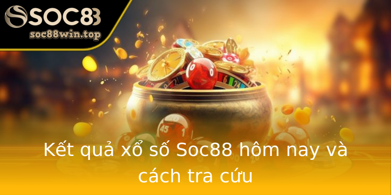Kết quả xổ số Soc88 hôm nay và cách tra cứu Kết quả xổ số Soc88 hôm nay và cách tra cứu