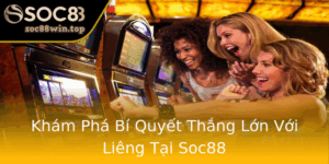 Kham Pha Bi Quyet Thang Lon Voi Lieng Tai Soc88