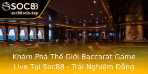 Kham Pha The Gioi Baccarat Game Live Tai Soc88 Trai Nghiem Ang Cap