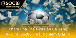 Kham Pha The Gioi Ban Ca Xeng Apk Tai Soc88 Trai Nghiem Giai Tri Inh Cao