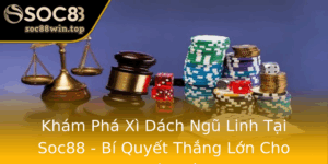 Kham Pha Xi Dach Ngu Linh Tai Soc88 Bi Quyet Thang Lon Cho Nguoi Moi