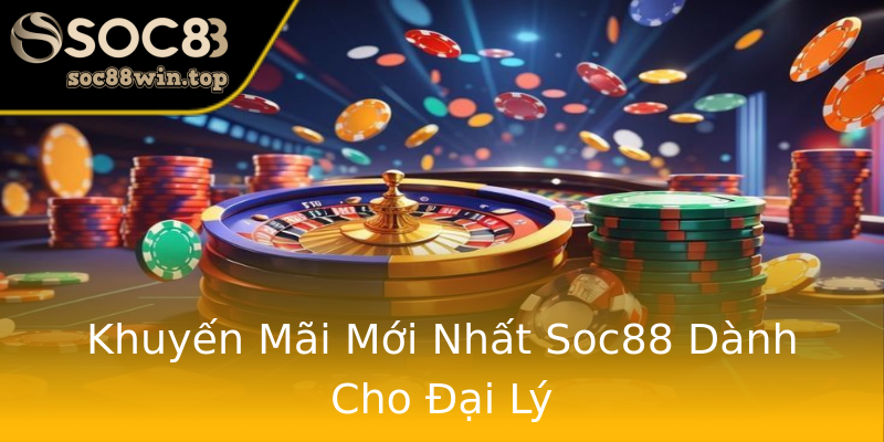 Khuyến Mãi Mới Nhất Soc88 Dành Cho Đại Lý Khuyến Mãi Mới Nhất Soc88 Dành Cho Đại Lý