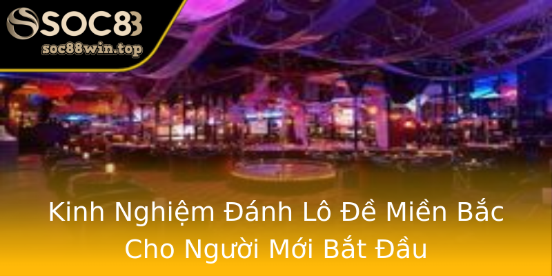 Kinh Nghiệm Đánh Lô Đề Miền Bắc Cho Người Mới Bắt Đầu Kinh Nghiệm Đánh Lô Đề Miền Bắc Cho Người Mới Bắt Đầu