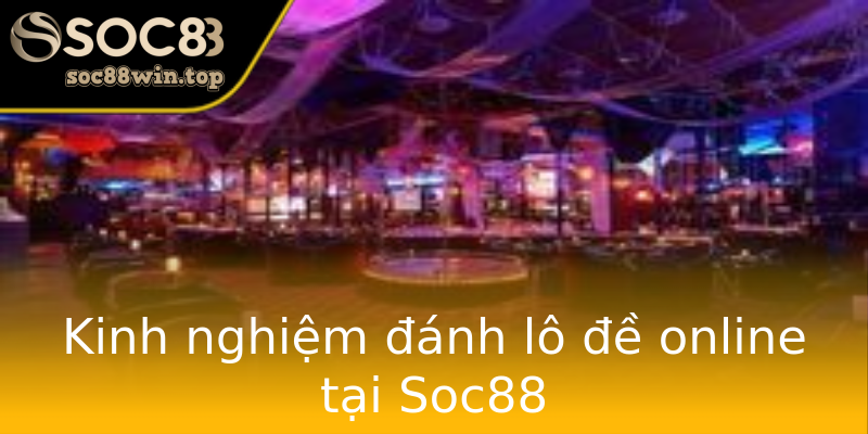 Kinh nghiệm đánh lô đề online tại Soc88 Kinh nghiệm đánh lô đề online tại Soc88