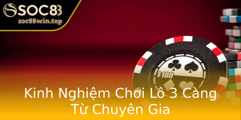 Kinh Nghiệm Chơi Lô 3 Càng Từ Chuyên Gia Kinh Nghiệm Chơi Lô 3 Càng Từ Chuyên Gia