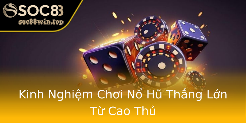 Kinh Nghiệm Chơi Nổ Hũ Thắng Lớn Từ Cao Thủ Kinh Nghiệm Chơi Nổ Hũ Thắng Lớn Từ Cao Thủ