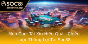 Meo Choi Tai Xiu Hieu Qua Chien Luoc Thang Loi Tai Soc88