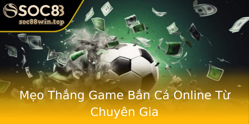 Mẹo Thắng Game Bắn Cá Online Từ Chuyên Gia Mẹo Thắng Game Bắn Cá Online Từ Chuyên Gia
