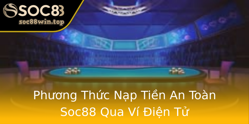 Phương Thức Nạp Tiền An Toàn Soc88 Qua Ví Điện Tử Phương Thức Nạp Tiền An Toàn Soc88 Qua Ví Điện Tử