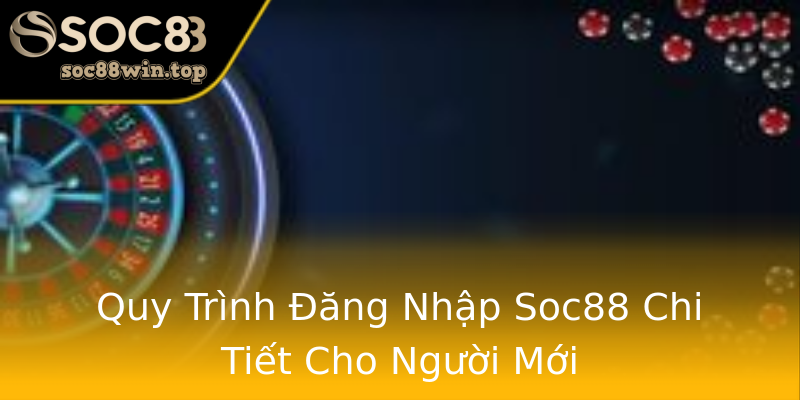 Quy Trình Đăng Nhập Soc88 Chi Tiết Cho Người Mới Quy Trình Đăng Nhập Soc88 Chi Tiết Cho Người Mới