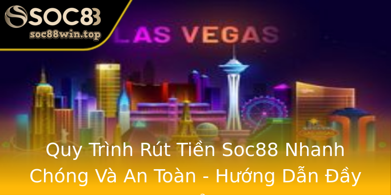 Quy Trình Rút Tiền Soc88 Nhanh Chóng Và An Toàn - Hướng Dẫn Đầy Đủ Quy Trình Rút Tiền Soc88 Nhanh Chóng Và An Toàn - Hướng Dẫn Đầy Đủ