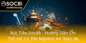 Rut Tien Soc88 Huong Dan Chi Tiet E Co Trai Nghiem An Toan Va Nhanh Chong
