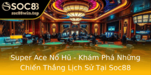 Super Ace No Hu Kham Pha Nhung Chien Thang Lich Su Tai Soc88