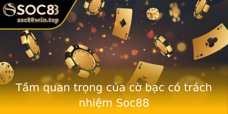 Tầm quan trọng của cờ bạc có trách nhiệm Soc88 Tầm quan trọng của cờ bạc có trách nhiệm Soc88