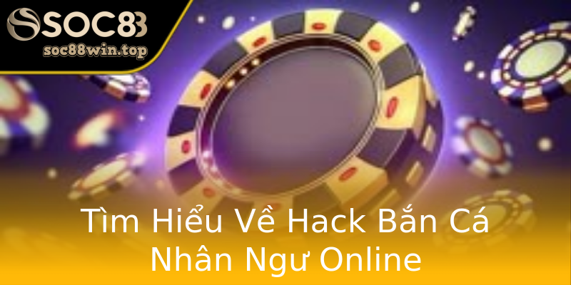 Tìm Hiểu Về Hack Bắn Cá Nhân Ngư Online Tìm Hiểu Về Hack Bắn Cá Nhân Ngư Online