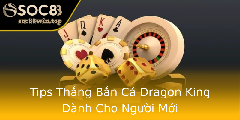 Tips Thắng Bắn Cá Dragon King Dành Cho Người Mới Tips Thắng Bắn Cá Dragon King Dành Cho Người Mới
