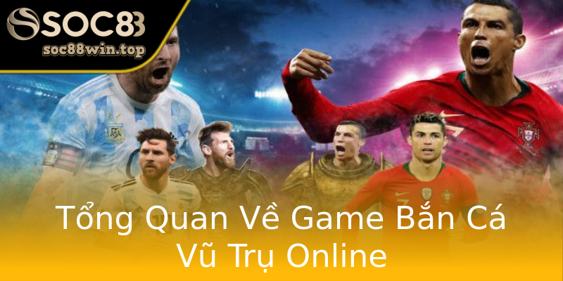 Tổng Quan Về Game Bắn Cá Vũ Trụ Online Tổng Quan Về Game Bắn Cá Vũ Trụ Online