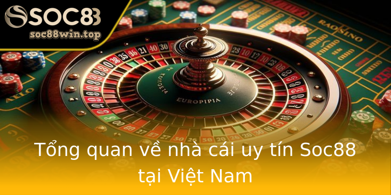 Tổng quan về nhà cái uy tín Soc88 tại Việt Nam Tổng quan về nhà cái uy tín Soc88 tại Việt Nam