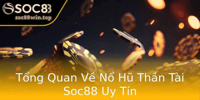Tổng Quan Về Nổ Hũ Thần Tài Soc88 Uy Tín Tổng Quan Về Nổ Hũ Thần Tài Soc88 Uy Tín