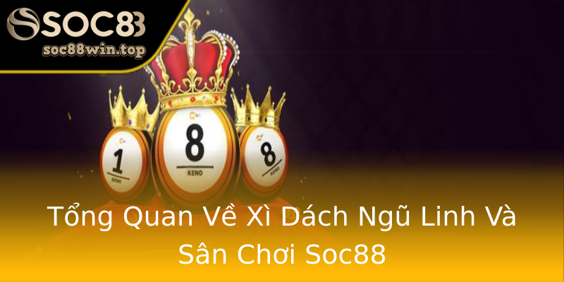 Tổng Quan Về Xì Dách Ngũ Linh Và Sân Chơi Soc88 Tổng Quan Về Xì Dách Ngũ Linh Và Sân Chơi Soc88