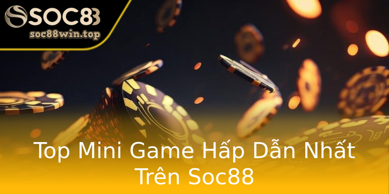 Top Mini Game Hấp Dẫn Nhất Trên Soc88 Top Mini Game Hấp Dẫn Nhất Trên Soc88