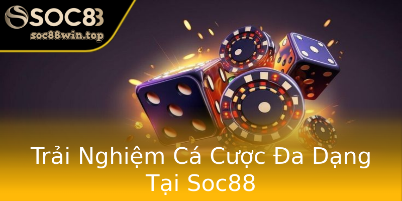Trải Nghiệm Cá Cược Đa Dạng Tại Soc88 Trải Nghiệm Cá Cược Đa Dạng Tại Soc88